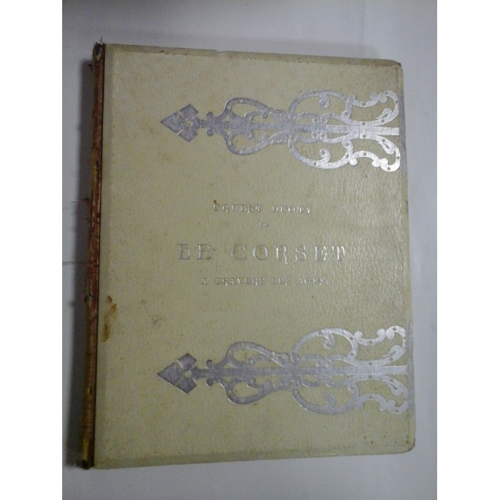   LE  CORSET  A TRAVERS  LES  AGES  -  ERNEST  LEOTY  - Paris, 1893  - 